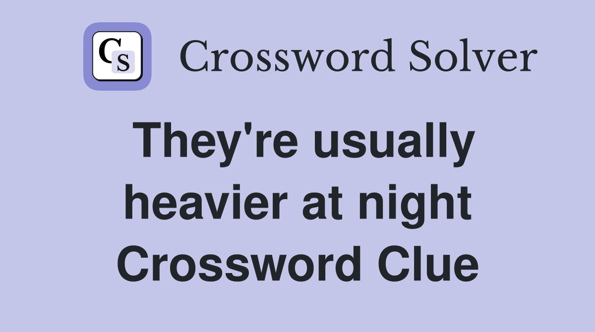 They're usually heavier at night Crossword Clue