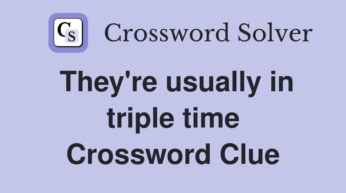 They're usually in triple time Crossword Clue