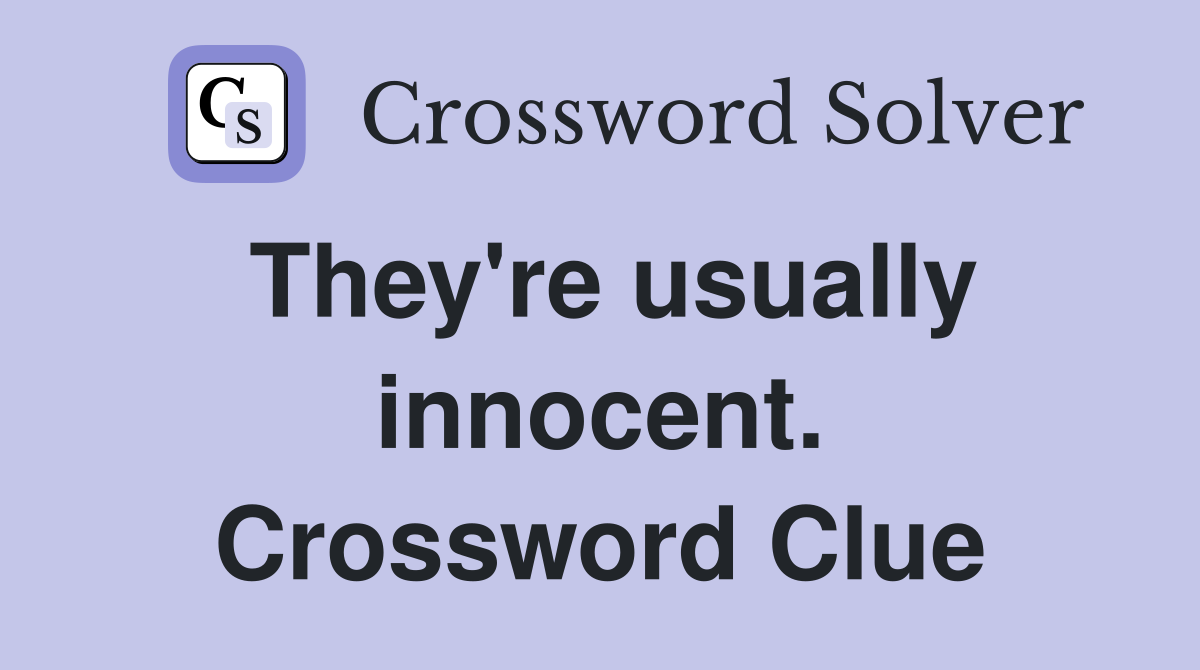 They're usually innocent. Crossword Clue