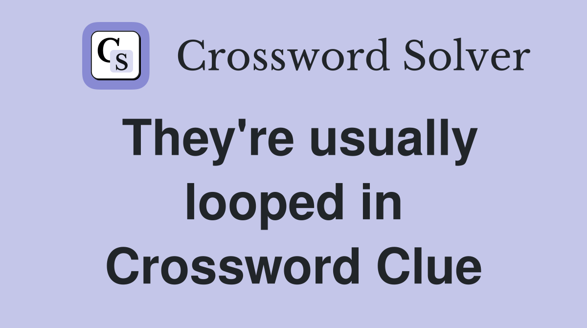 They're usually looped in Crossword Clue