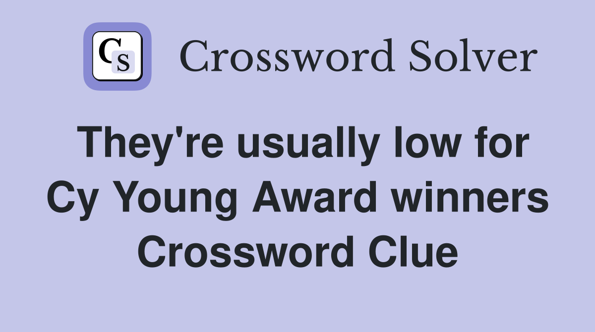 They're usually low for Cy Young Award winners Crossword Clue