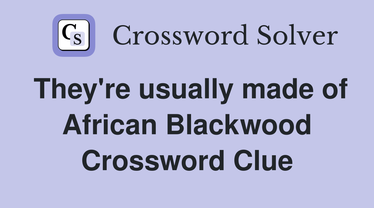 They're usually made of African Blackwood Crossword Clue