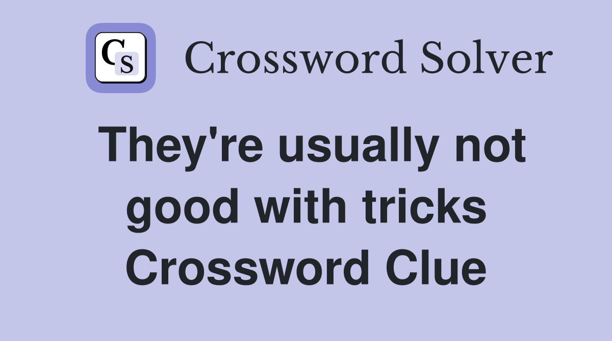 They're usually not good with tricks Crossword Clue