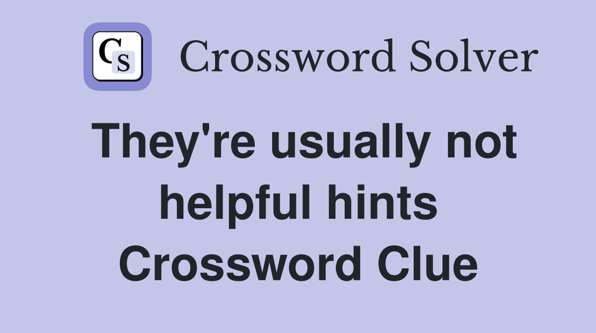 They're usually not helpful hints Crossword Clue