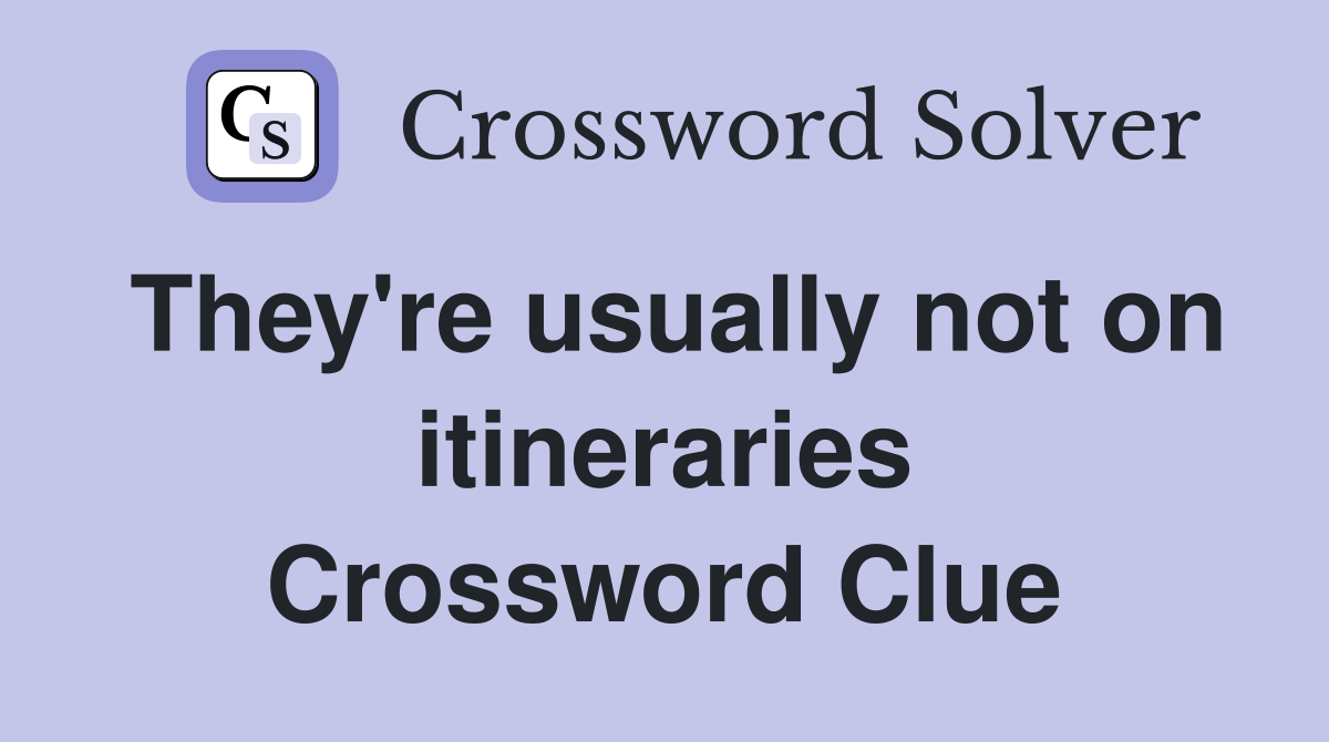 They're usually not on itineraries Crossword Clue