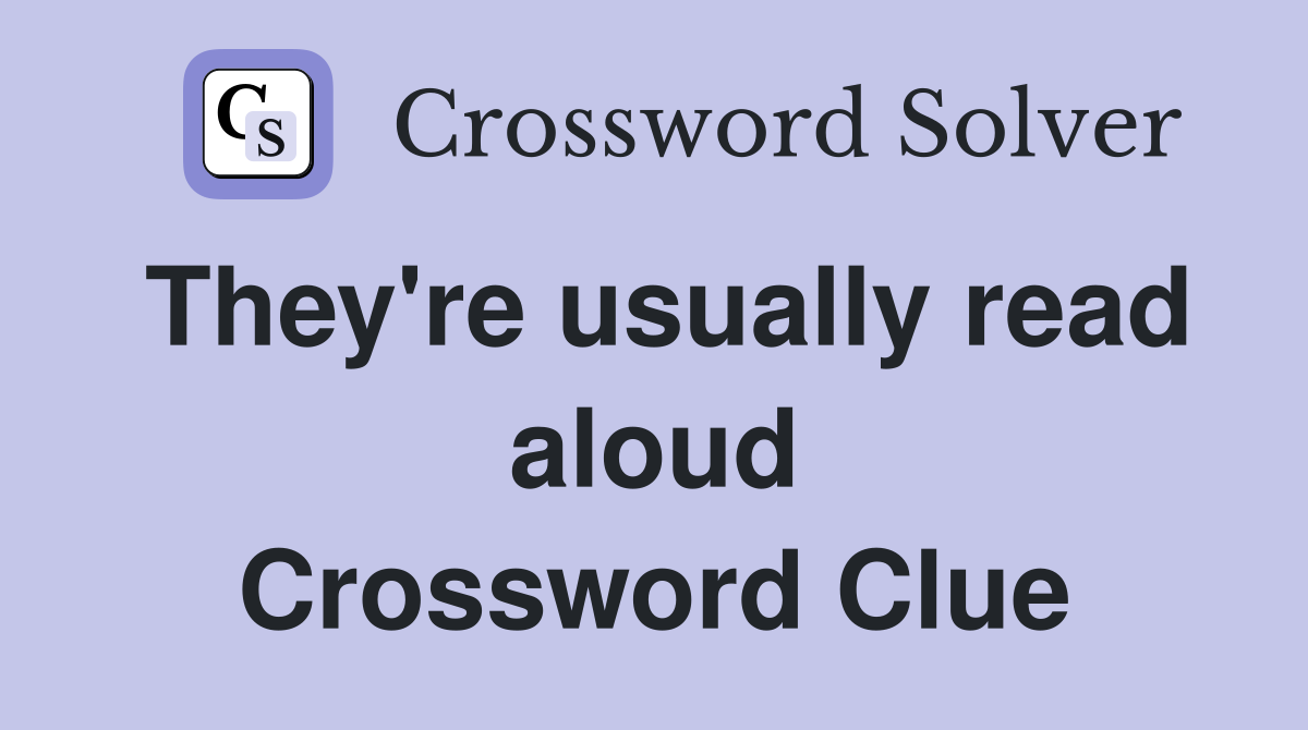 They're usually read aloud Crossword Clue