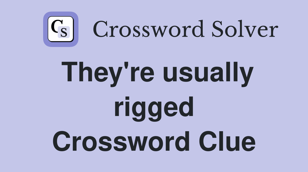 They're usually rigged Crossword Clue