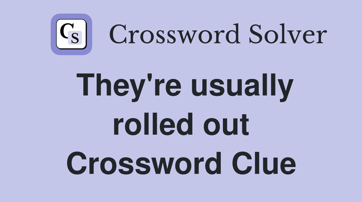 They're usually rolled out Crossword Clue