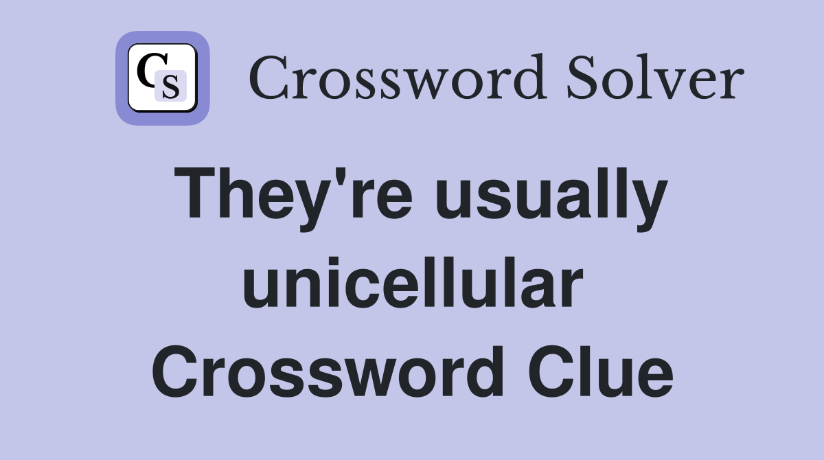 They're usually unicellular Crossword Clue