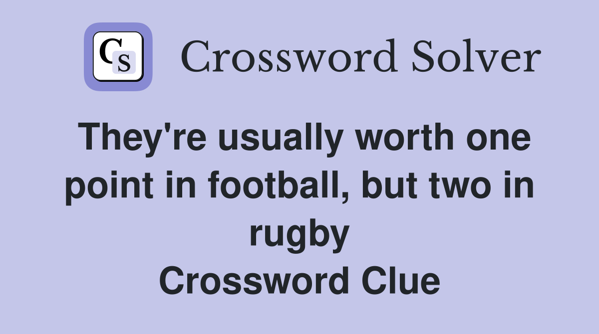 They're usually worth one point in football, but two in rugby Crossword Clue