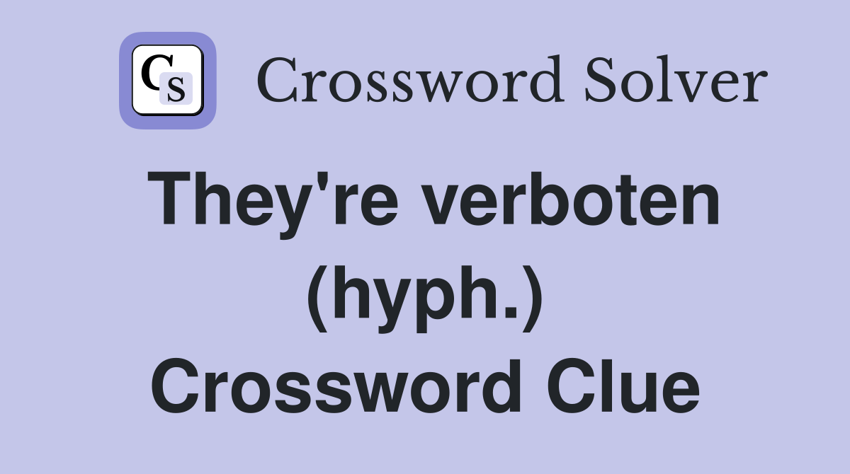They're verboten (hyph.) Crossword Clue