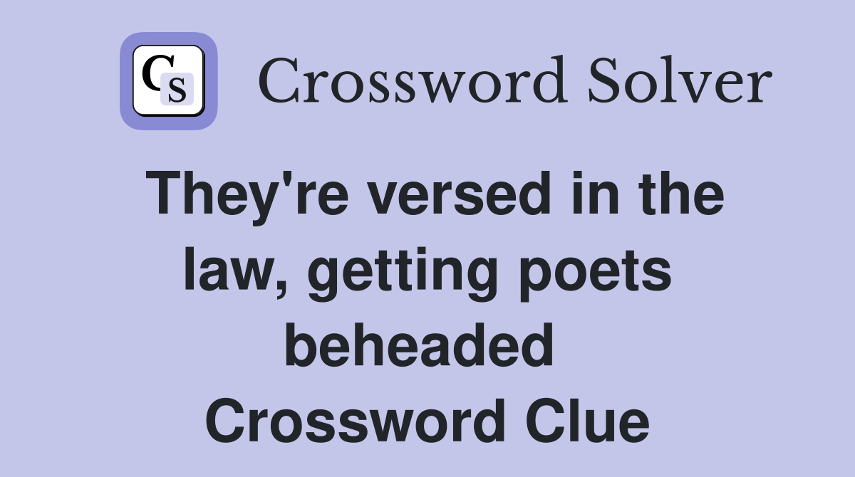 They're versed in the law, getting poets beheaded  Crossword Clue