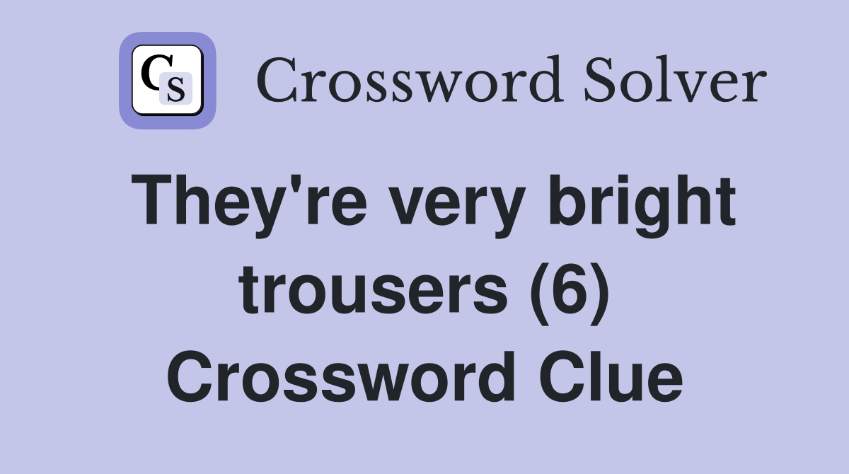They're very bright trousers (6) Crossword Clue