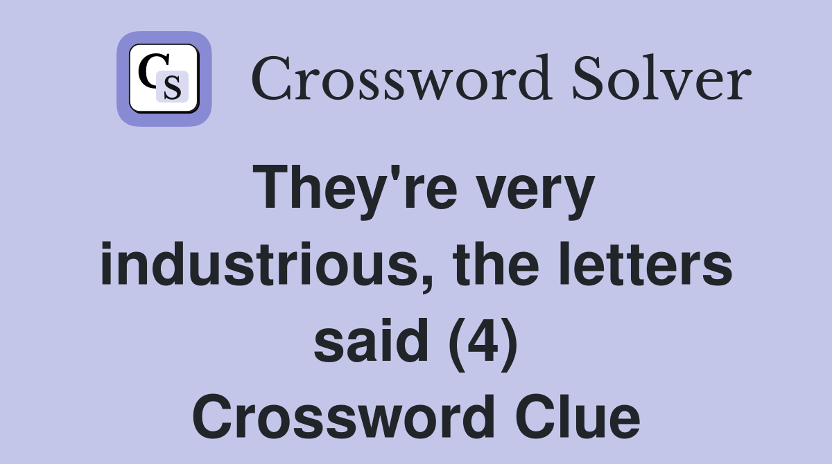 They're very industrious, the letters said (4) Crossword Clue