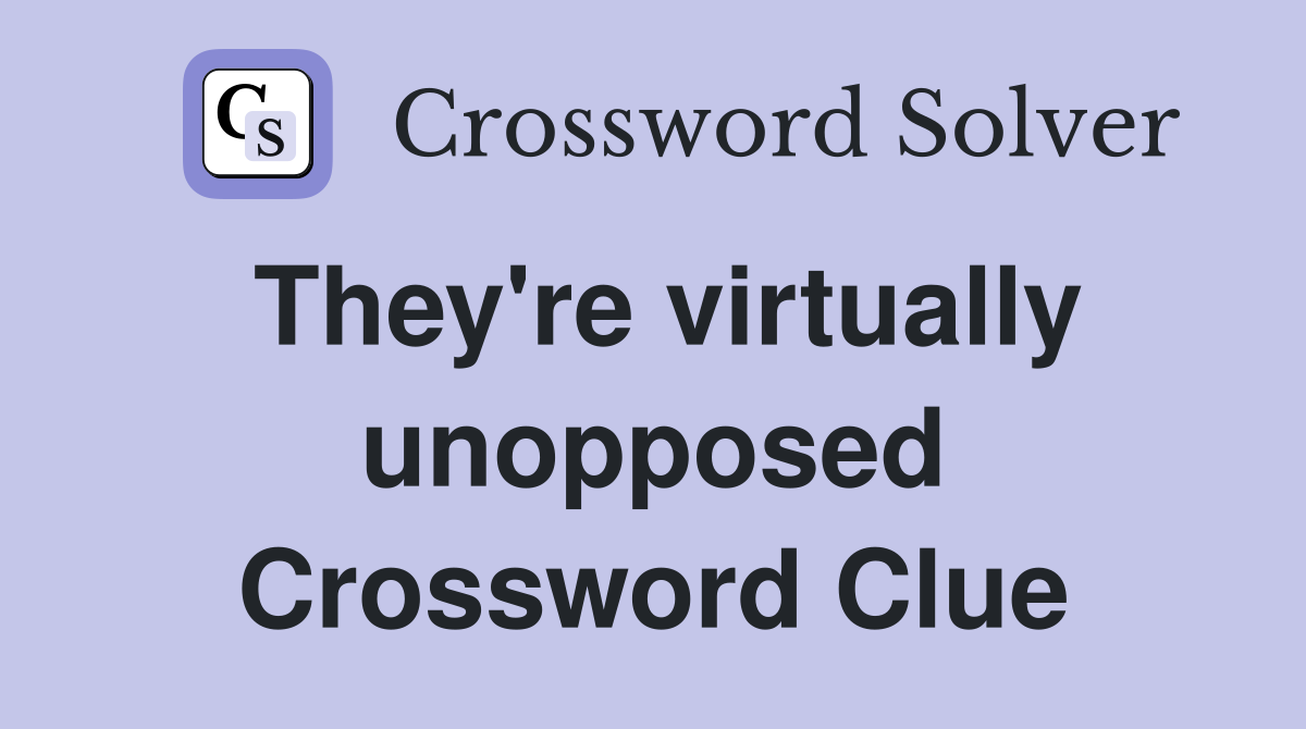 They're virtually unopposed Crossword Clue