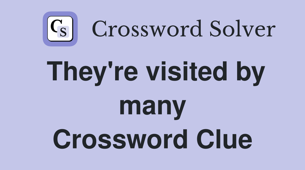 They're visited by many Crossword Clue