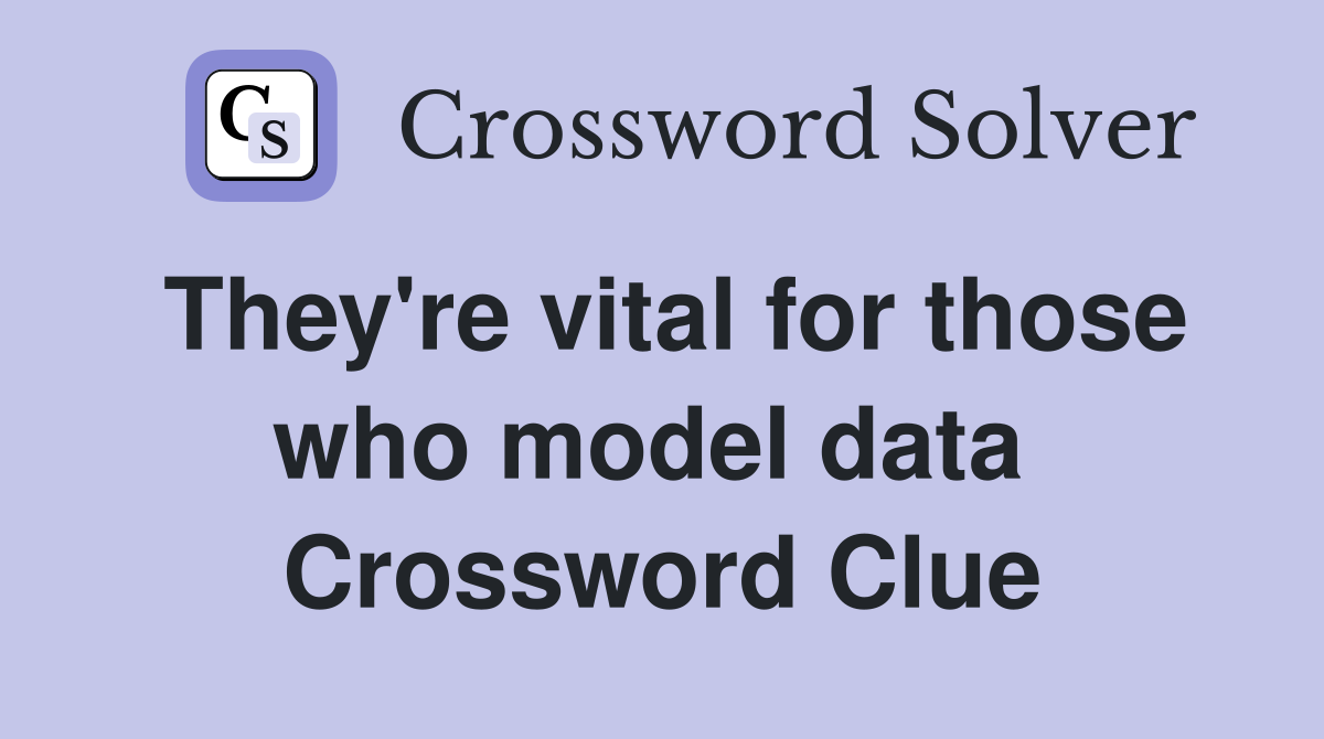 They're vital for those who model data  Crossword Clue