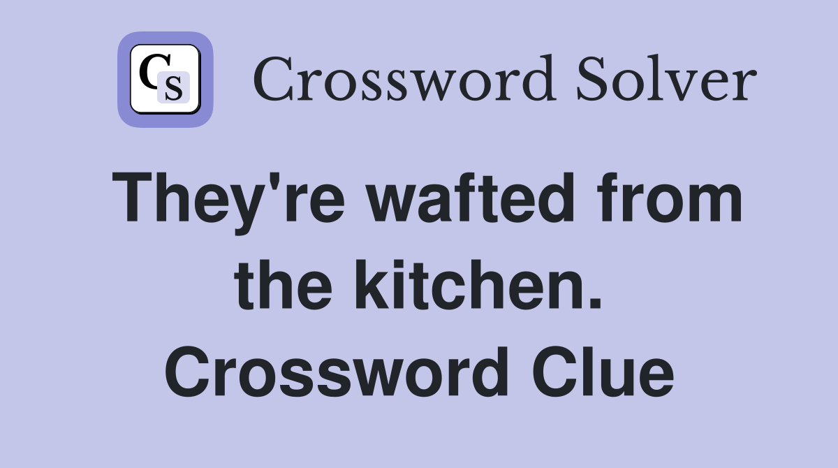 They're wafted from the kitchen. Crossword Clue