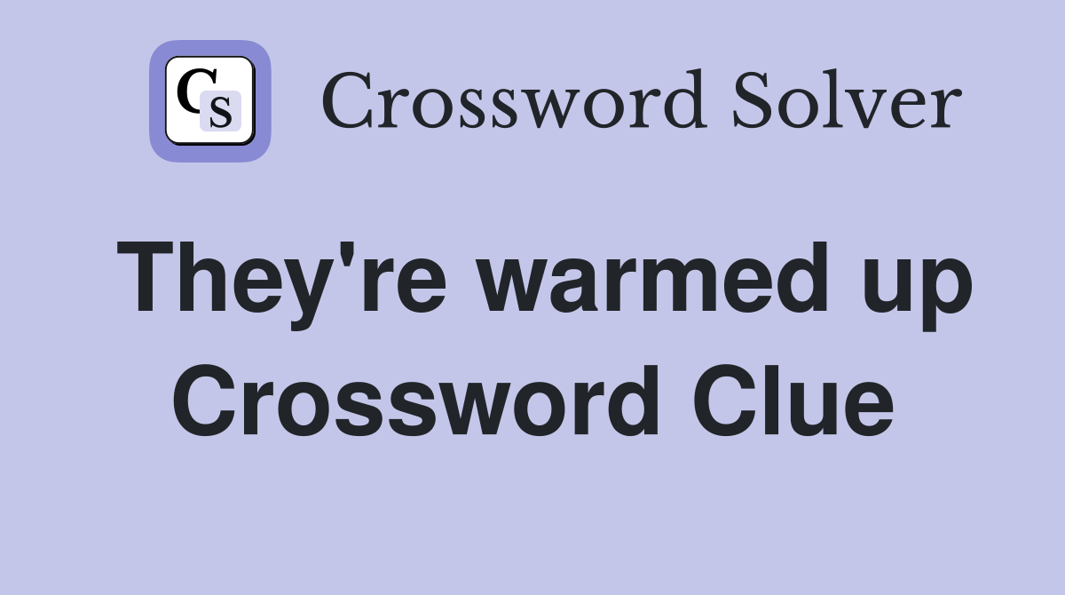 They're warmed up Crossword Clue
