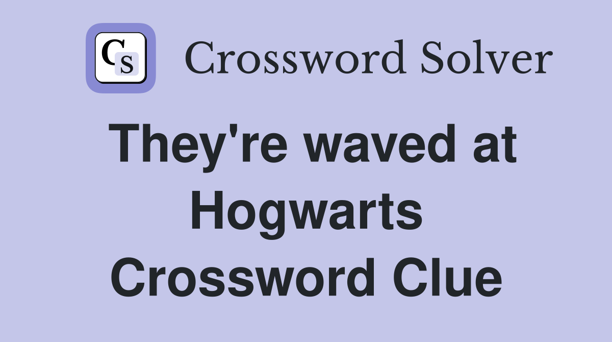 They're waved at Hogwarts Crossword Clue