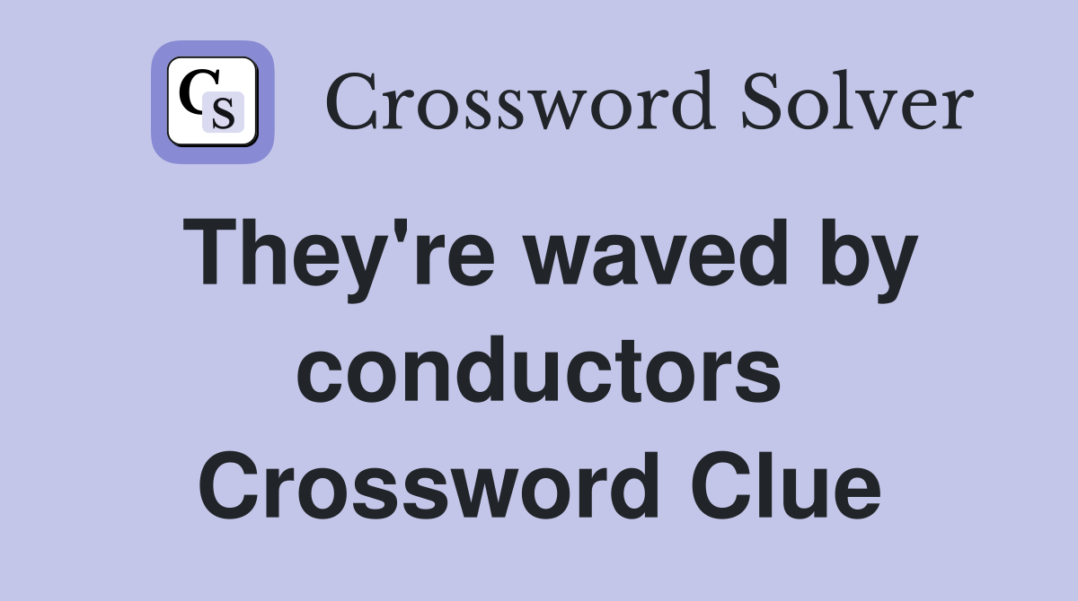 They're waved by conductors Crossword Clue