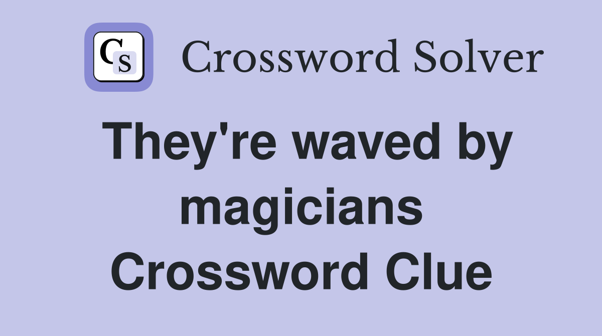 They're waved by magicians Crossword Clue