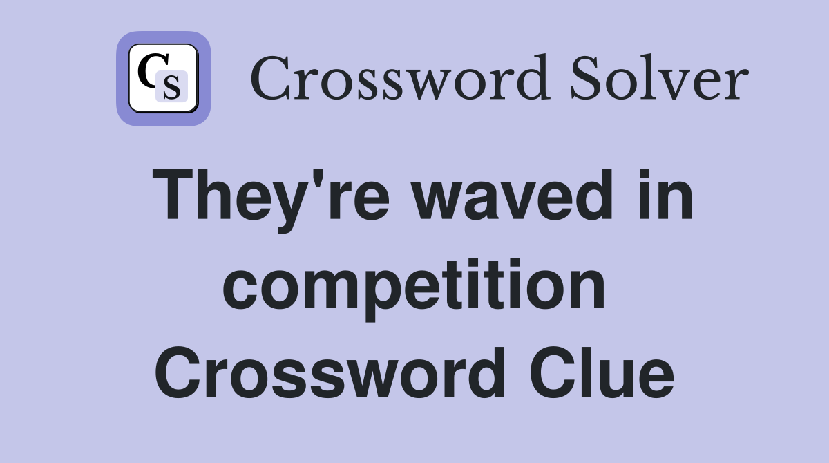 They're waved in competition Crossword Clue