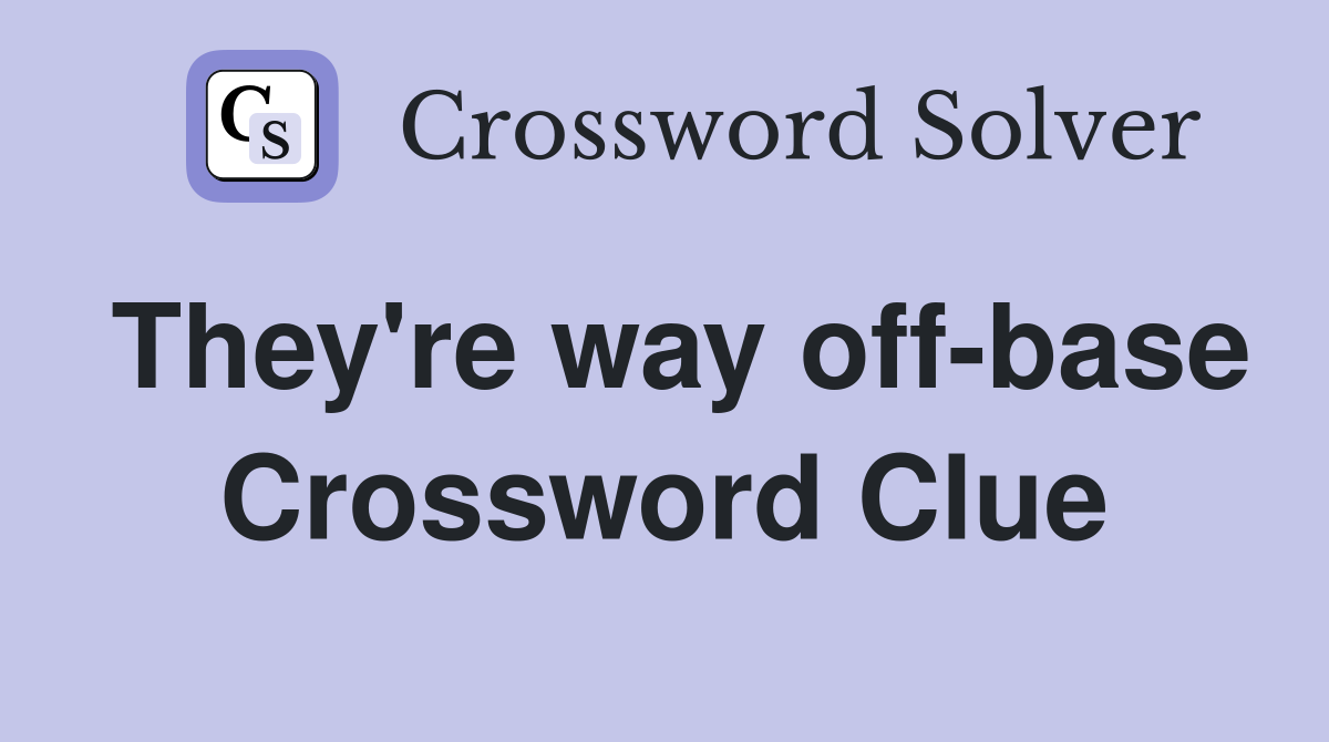 They're way off-base Crossword Clue