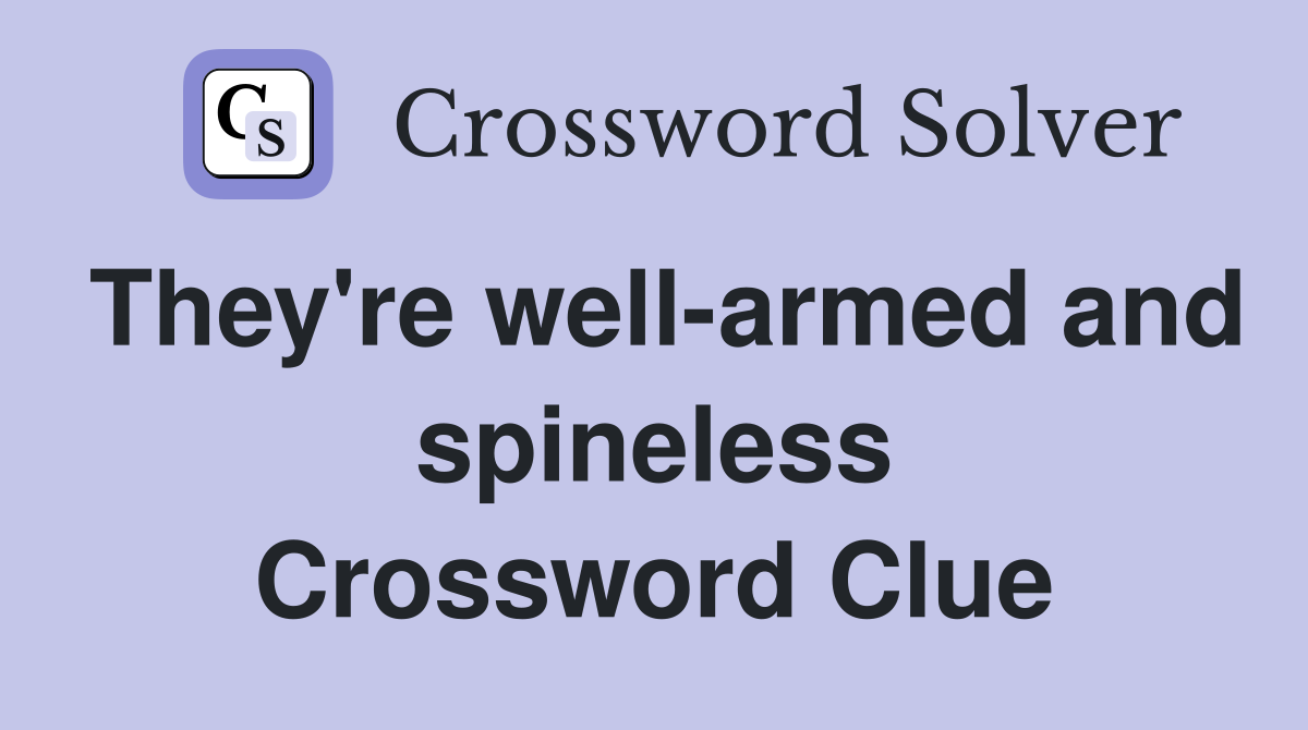 They're well-armed and spineless Crossword Clue