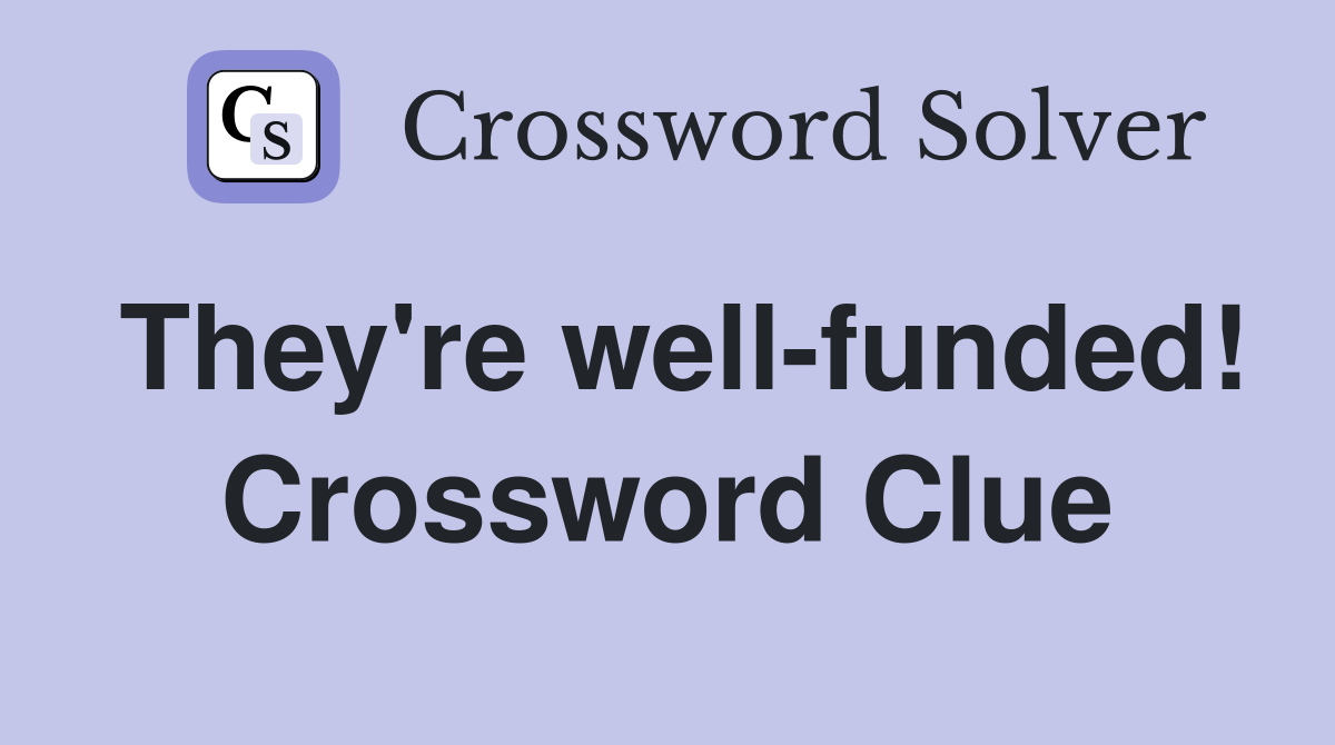 They're well-funded! Crossword Clue
