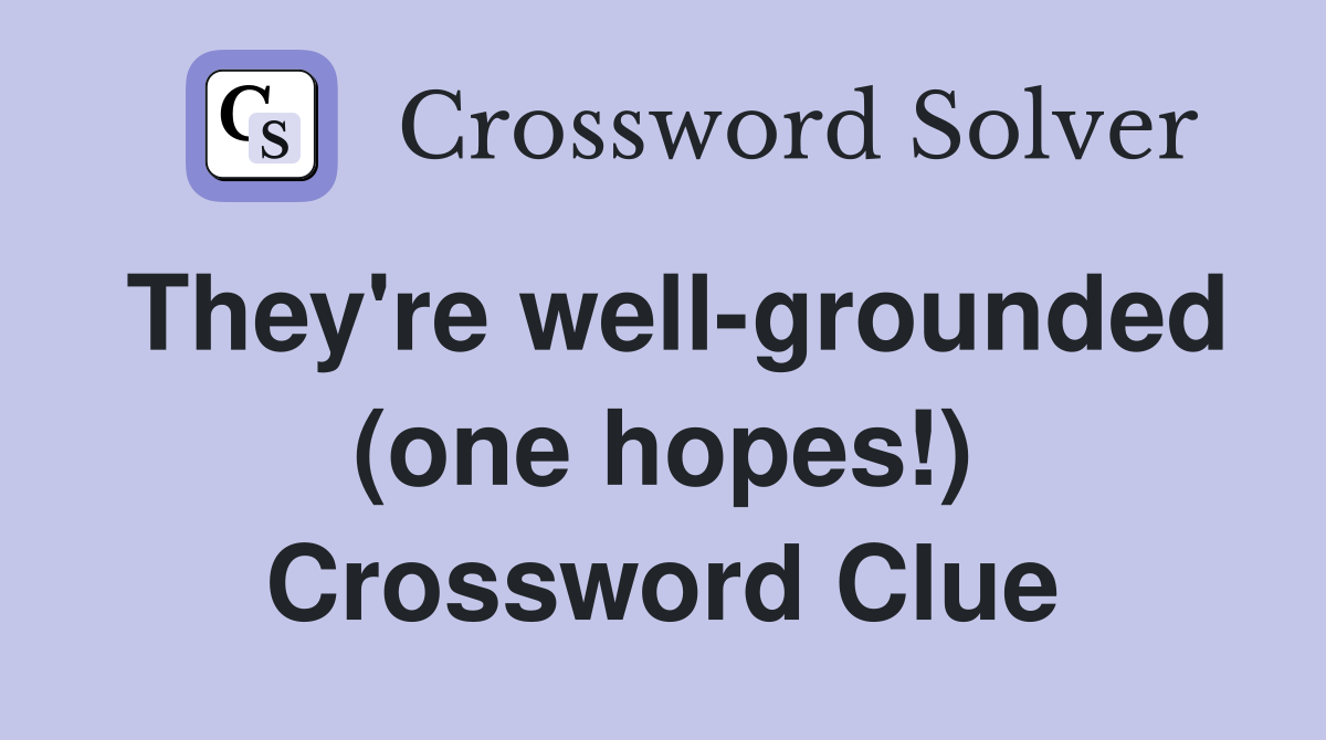 They're well-grounded (one hopes!) Crossword Clue
