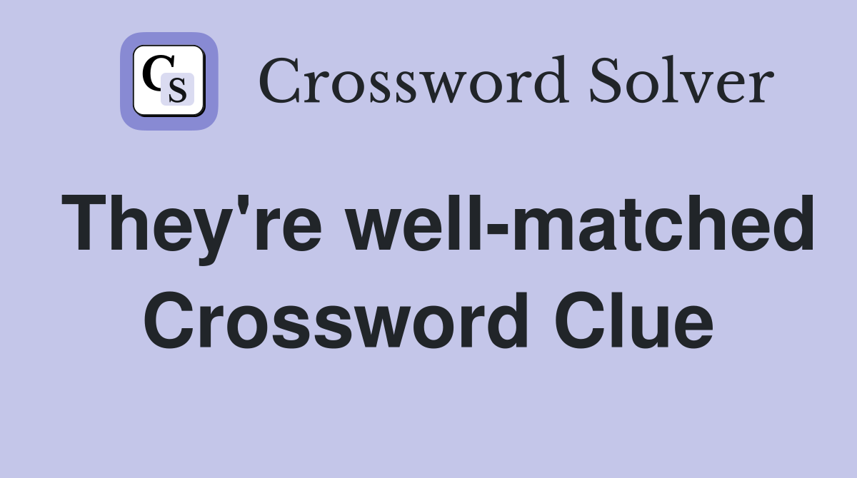 They're well-matched Crossword Clue