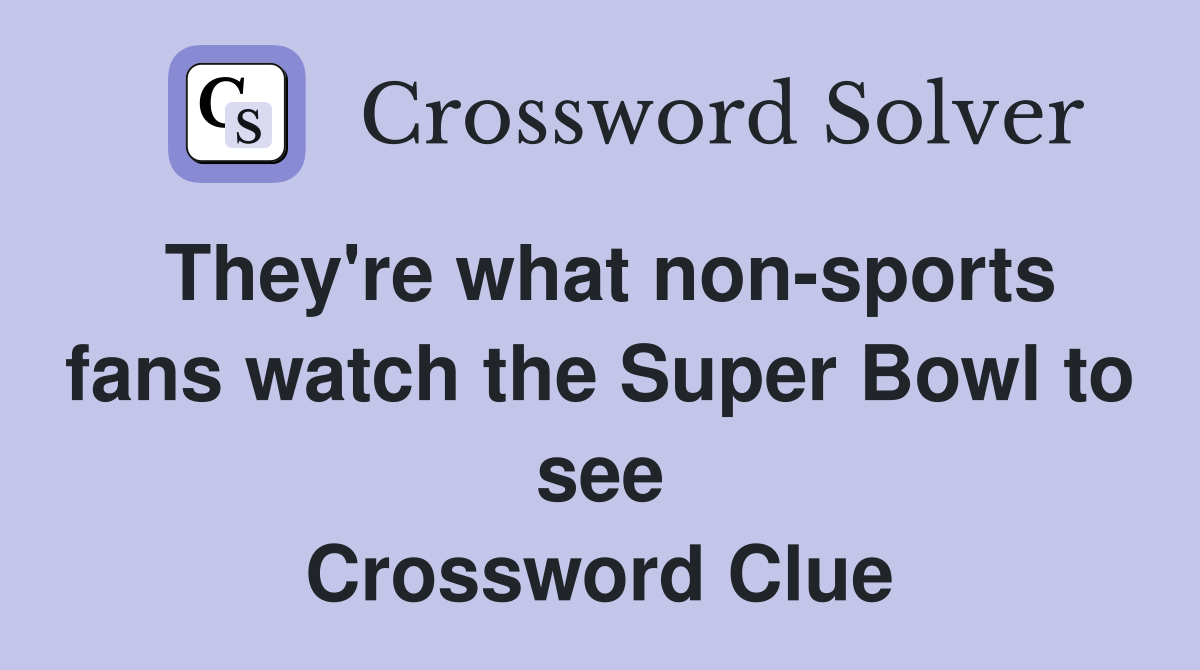 They're what non-sports fans watch the Super Bowl to see Crossword Clue