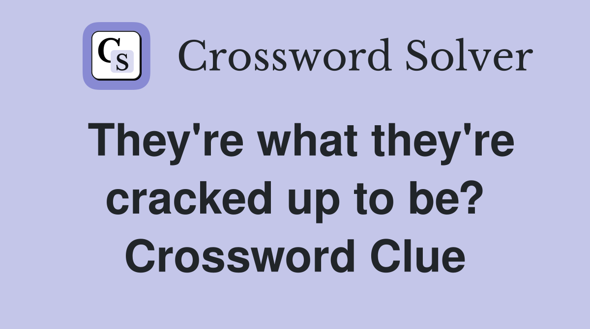 They're what they're cracked up to be? Crossword Clue
