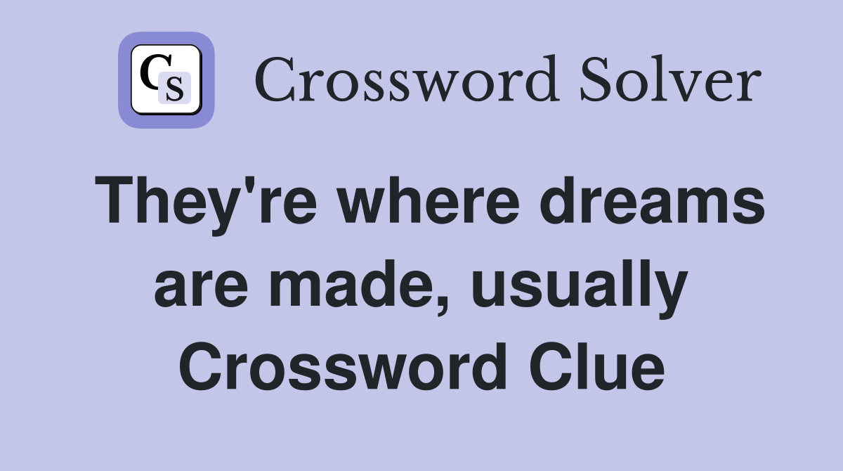 They're where dreams are made, usually Crossword Clue