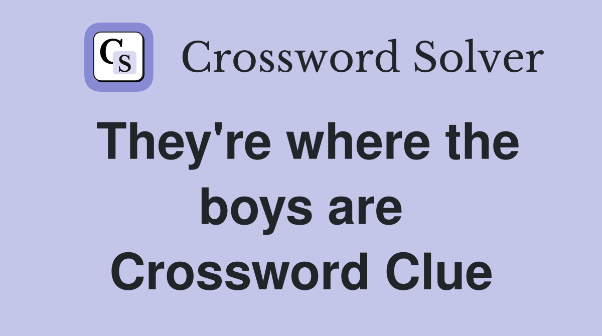 They're where the boys are Crossword Clue