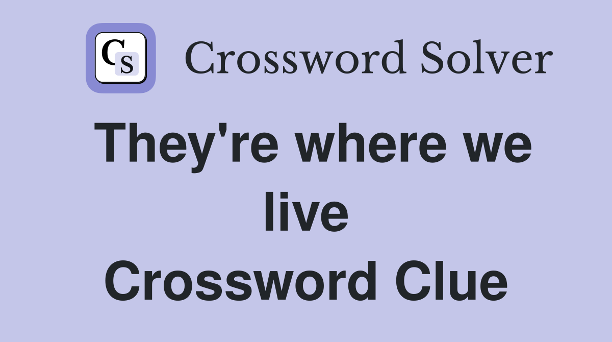 They're where we live Crossword Clue