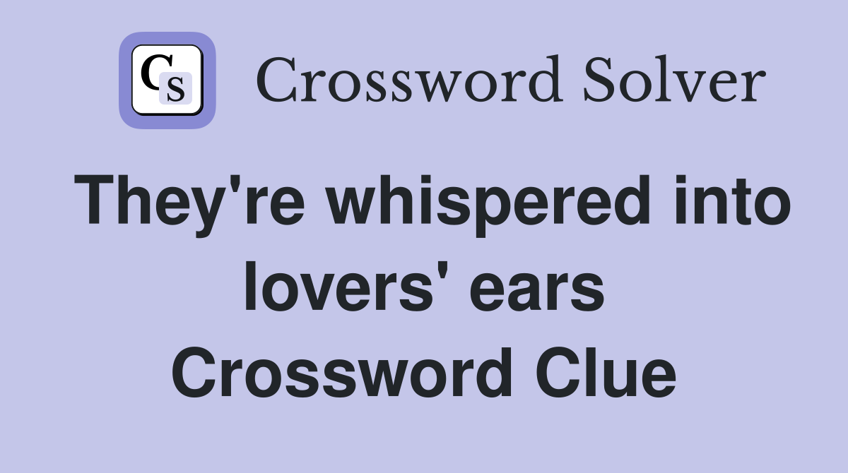 They're whispered into lovers' ears Crossword Clue