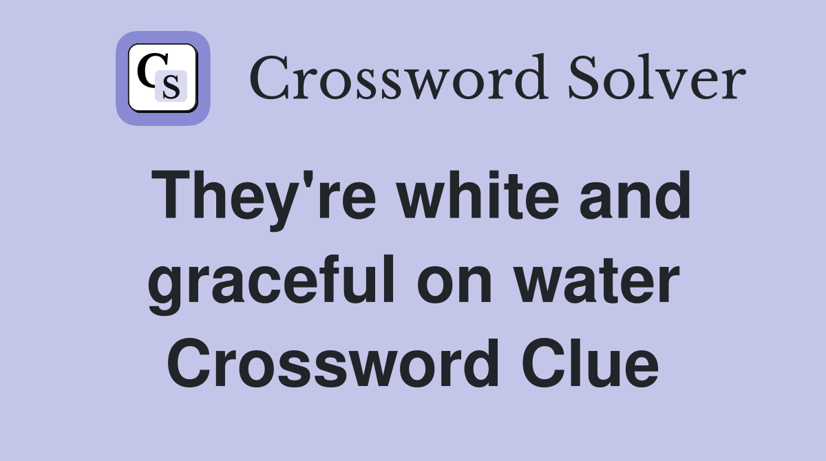 They're white and graceful on water Crossword Clue