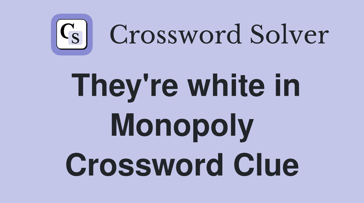 They're white in Monopoly Crossword Clue