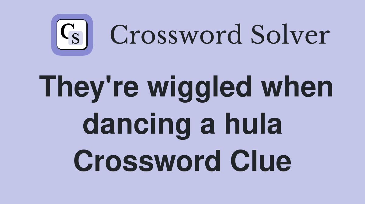 They're wiggled when dancing a hula Crossword Clue