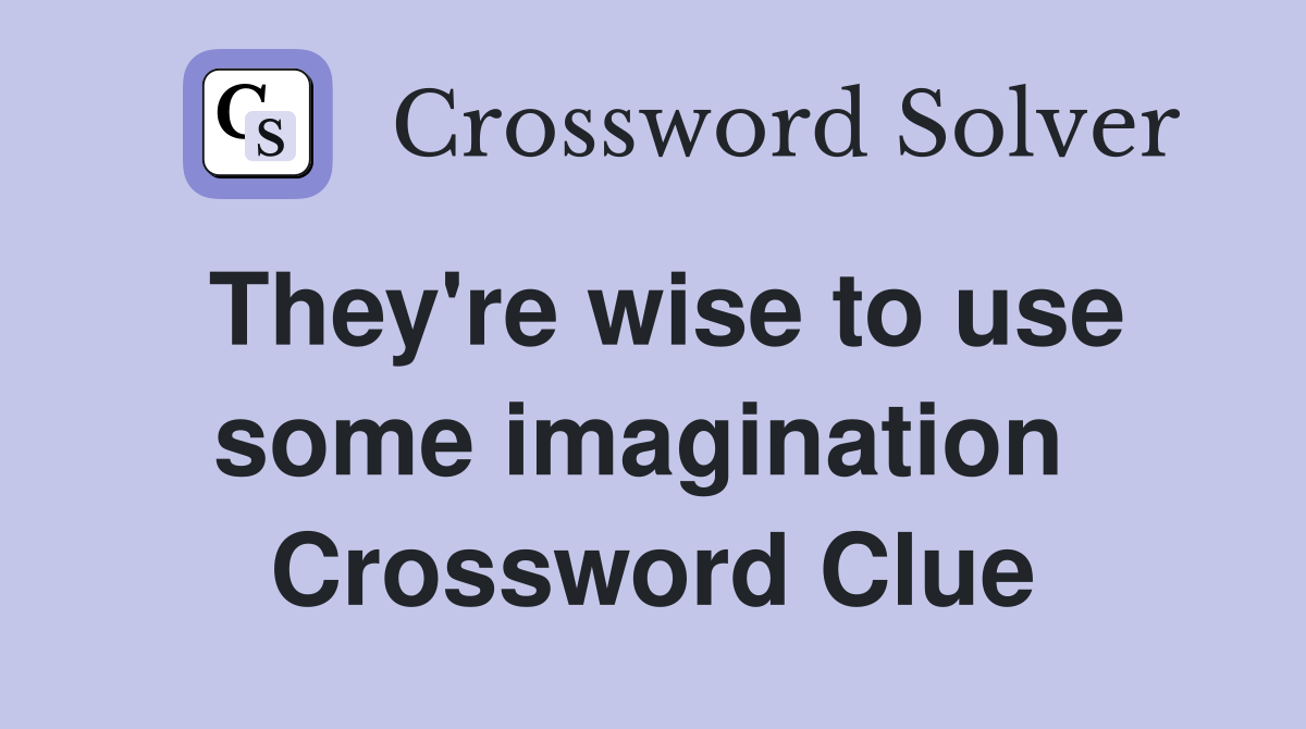 They're wise to use some imagination  Crossword Clue