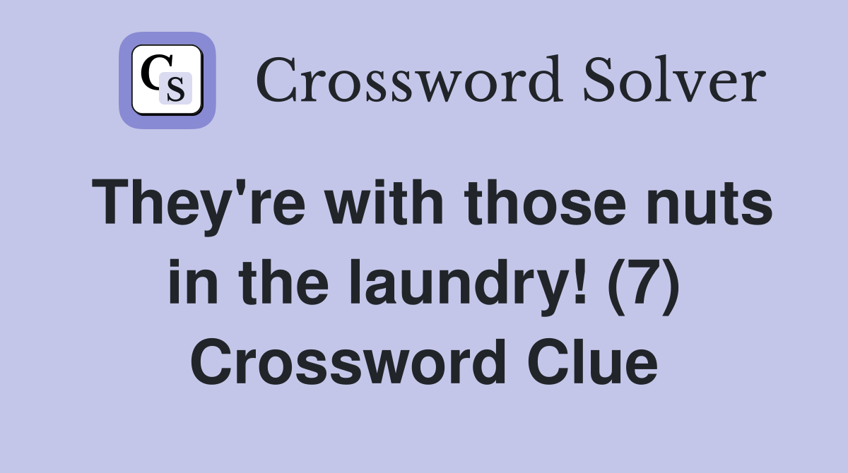 They're with those nuts in the laundry! (7) Crossword Clue