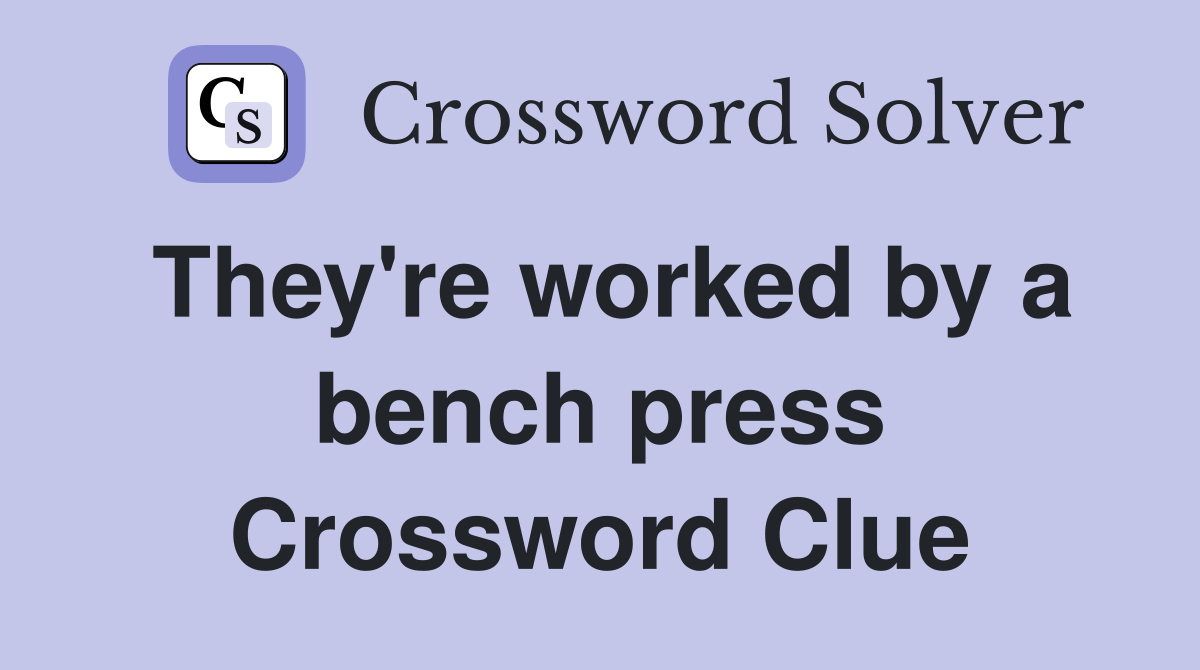 They're worked by a bench press Crossword Clue