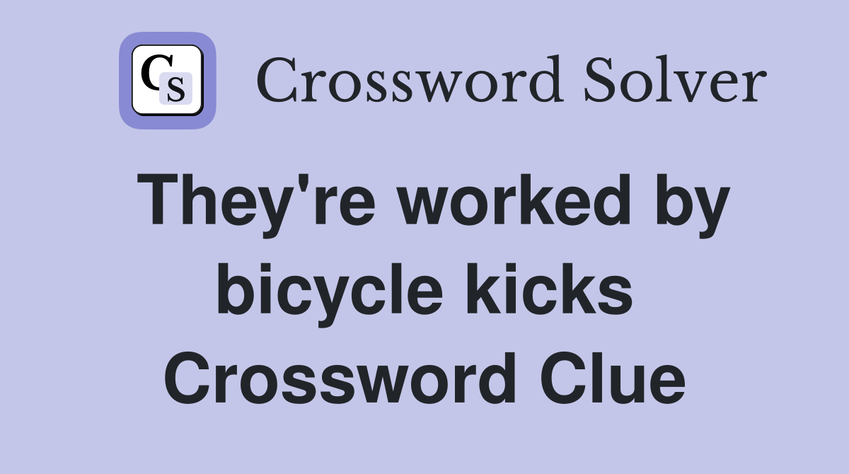 They're worked by bicycle kicks Crossword Clue