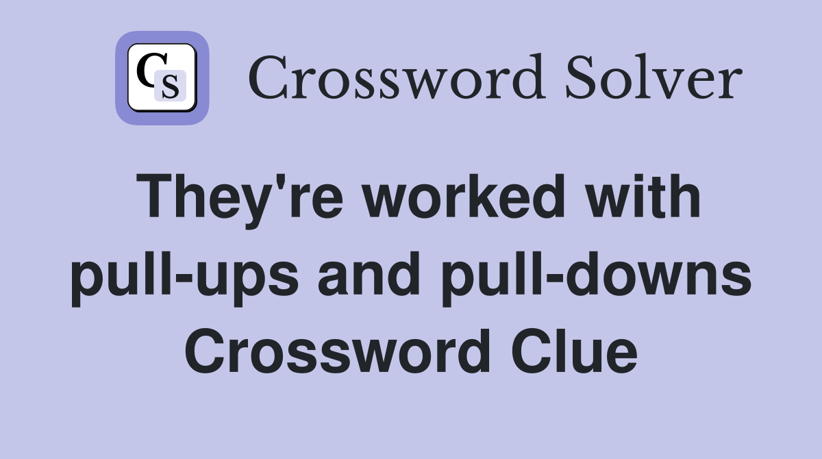 They're worked with pull-ups and pull-downs Crossword Clue