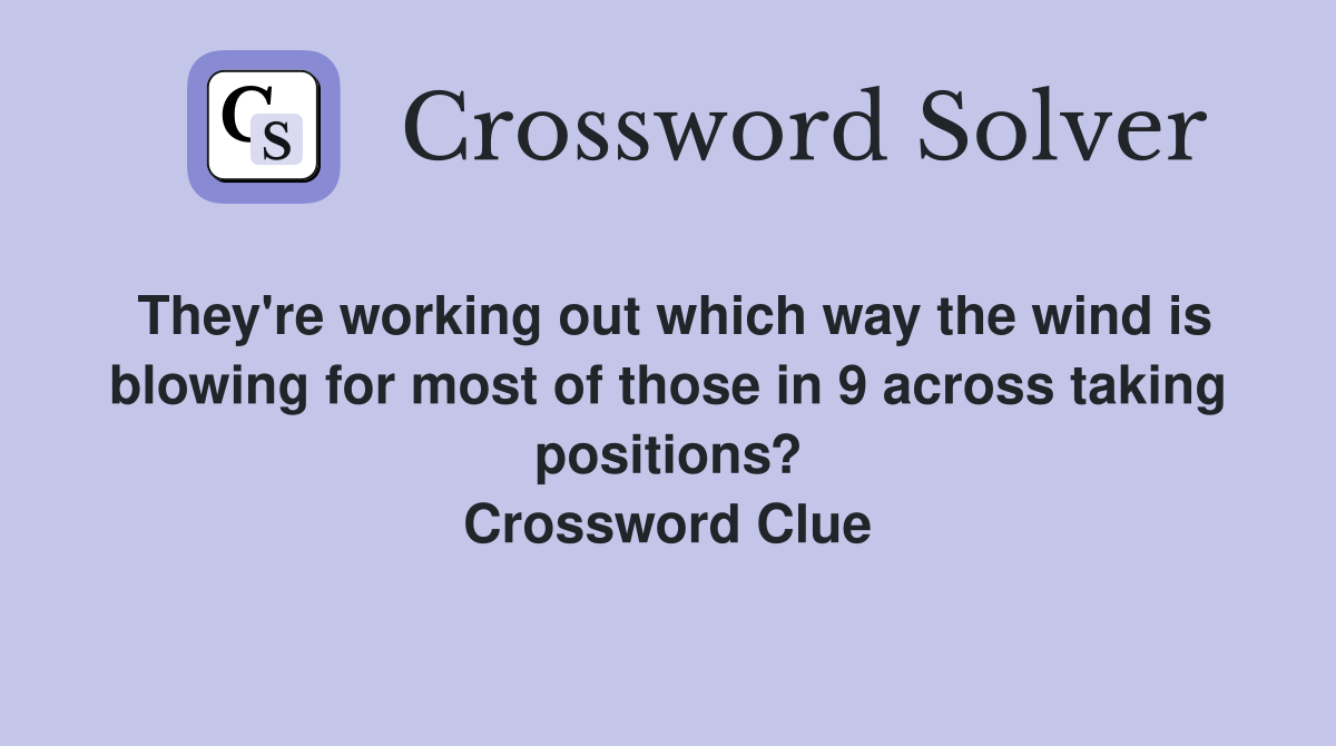 They're working out which way the wind is blowing for most of those in 9 across taking positions? Crossword Clue