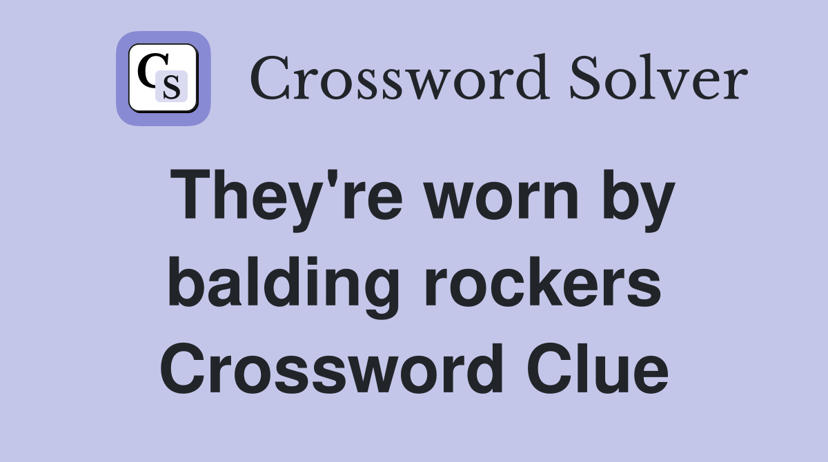 They're worn by balding rockers Crossword Clue