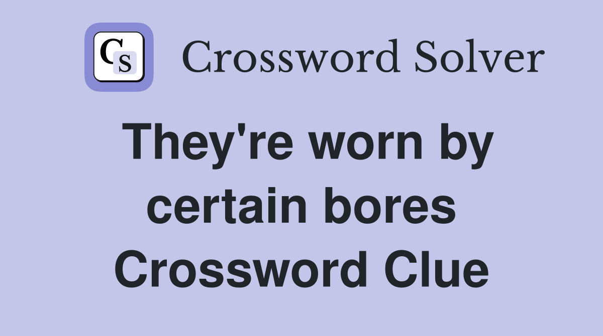 They're worn by certain bores Crossword Clue
