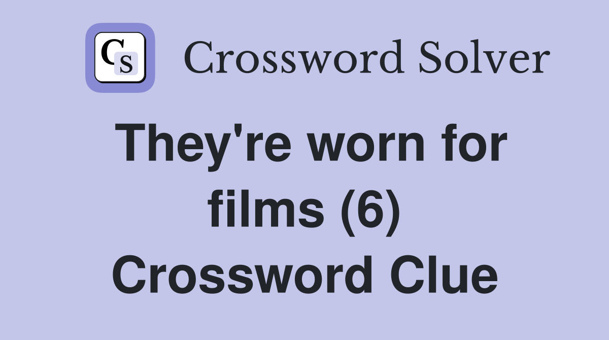 They're worn for films (6) Crossword Clue